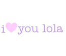 I love you Lola *___* <3