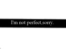I'm not perfect sorry.
