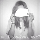 Am i perfect now ?