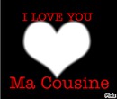 i love you ma cousine