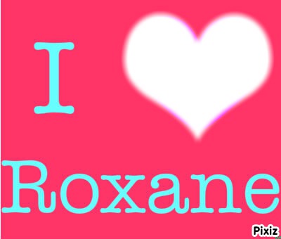 I love Roxane Fotomontage