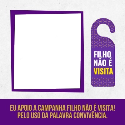 Campanha Filho NÃO é visita! Montage photo