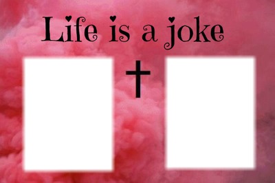 Life is a joke ♫ .♥ Fotomontage