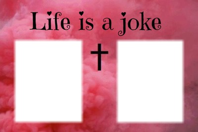 Life is a joke ♫ .♥ Photo frame effect