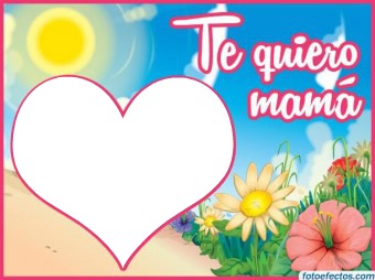 Te Quiero Mamá ( Especial Para El Dia De Las Madres ) Fotomontage