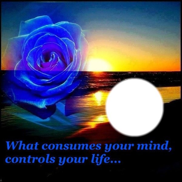 What consumes your mind controls your life... Fotomontāža