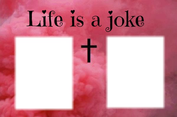 Life is a joke ♫ .♥ Montaje fotografico